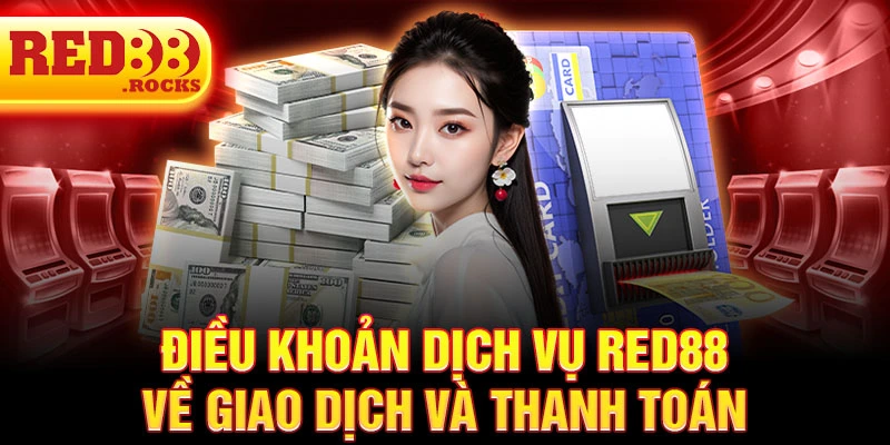 Điều khoản dịch vụ Red88 về giao dịch và thanh toán